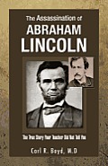 The Assassination of Abraham Lincoln: The True Story Your Teacher Did Not Tell You