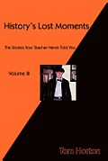 History's Lost Moments Volume III: The Stories Your Teacher Never Told You