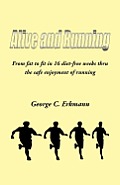 Alive and Running: From Fat to Fit in 16 Diet-Free Weeks Thru the Safe Enjoyment of Running