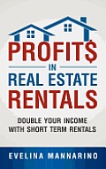 Profits in Real Estate Rentals: Double Your Income with Short Term Rentals