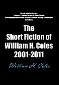 The Short Fiction of William H. Coles 2001-2011