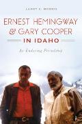 Ernest Hemingway & Gary Cooper in Idaho An Enduring Friendship