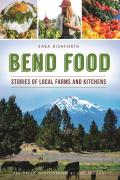 Bend Food Stories of Local Farms & Kitchens