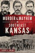 Murder & Mayhem||||Murder & Mayhem in Southeast Kansas