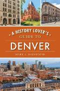 History & Guide||||History Lover's Guide to Denver, A