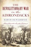 The Revolutionary War in the Adirondacks: Raids in the Wilderness
