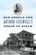 San Angelo and Arthur Stilwell's Dream of Steam