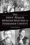 The Hoyt-Wallis Murder Mystery in Herkimer County