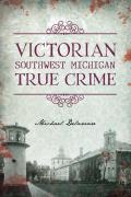 Victorian Southwest Michigan True Crime