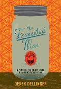 The Fermented Man: A Year on the Front Lines of a Food Revolution