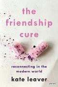 Friendship Cure A Manifesto for Reconnecting in the Modern World