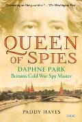 Queen of Spies Daphne Park Britains Cold War Spy Master