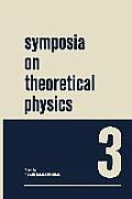 Symposia on Theoretical Physics 3: Lectures Presented at the 1964 Summer School of the Institute of Mathematical Sciences Madras, India