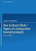 How Do Brains Work?: Papers of a Comparative Neurophysiologist