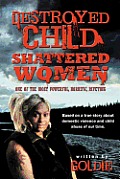 Destroyed Child Shattered Women: One of the Most Powerful, Horrific, Riveting