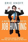 Recruiters Guide To Job Hunting Effective Insider Strategies That Will Get You Ahead Of The Pack