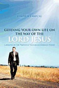Guiding Your Own Life on the Way of the Lord Jesus: Liberated by the Profound Theologian, Germain Grisez