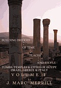 Building Bridges of Time, Places and People: Tombs, Temples & Cities of Egypt, Israel, Greece & Italy, Volume I