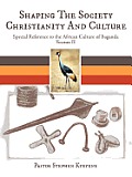 Shaping the Society Christianity and Culture: Special Reference to the African Culture of Baganda Volume II