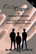 Poetic Prayers for Uniformed Professionals: (Armed Forces, Police, Peace Officers, Firefighters, Security, Customs, and Correctional Officers, Etc.)