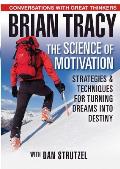 Science of Motivation Strategies & Techniques for Turning Dreams into Destiny