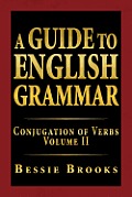 A Guide to English Grammar: Conjugation of Verbs Volume II