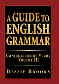 A Guide to English Grammar: Conjugation of Verbs Volume III