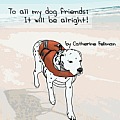 To All My Dog Friends: It Will Be Alright