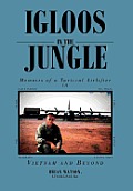 Igloos in the Jungle: Memoirs of a Tactical Airlifter in Vietnam and Beyond