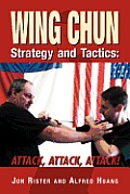 Wing Chun Strategy and Tactics: Attack, Attack, Attack
