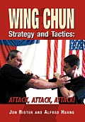 Wing Chun Strategy and Tactics: Attack, Attack, Attack