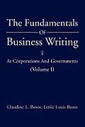 The Fundamentals Of Business Writing: At Corporations And Governments (Volume I)