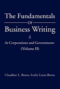 The Fundamentals Of Business Writing: At Corporations and Governments (Volume II)
