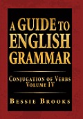 A Guide to English Grammar: Conjugation of Verbs Volume IV