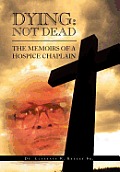 Dying: Not Dead: The Memoirs of a Hospice Chaplain