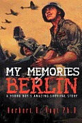 My Memories of Berlin: A Young Boy's Amazing Survival Story