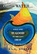 Oil or Water . . . Only One Is Good to the Last Drop: A Work of Science Faction