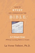 How to Study and Understand the Bible: In 5 Simple Steps (Without Learning Hebrew or Greek)