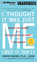 I Thought It Was Just Me (But It Isn't): Making the Journey from what Will People Think? to i Am Enough
