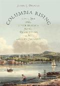Columbia Rising: Civil Life on the Upper Hudson from the Revolution to the Age of Jackson