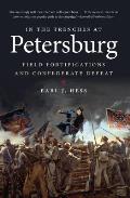 In the Trenches at Petersburg: Field Fortifications & Confederate Defeat