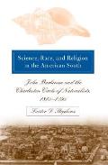 Science, Race, and Religion in the American South: John Bachman and the Charleston Circle of Naturalists, 1815-1895