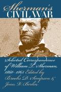 Sherman's Civil War: Selected Correspondence of William T. Sherman, 1860-1865