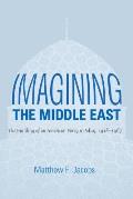 Imagining the Middle East: The Building of an American Foreign Policy, 1918-1967