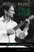 Music from the True Vine: Mike Seeger's Life and Musical Journey