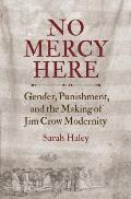No Mercy Here Gender Punishment & the Making of Jim Crow Modernity