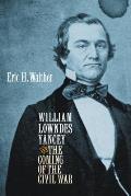 William Lowndes Yancey and the Coming of the Civil War