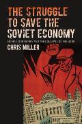 Struggle to Save the Soviet Economy Mikhail Gorbachev & the Collapse of the USSR