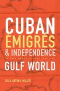 Cuban ?migr?s and Independence in the Nineteenth-Century Gulf World