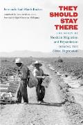 They Should Stay There: The Story of Mexican Migration and Repatriation during the Great Depression